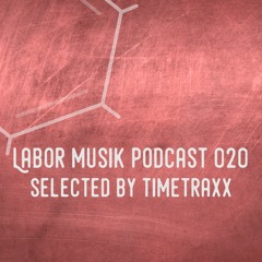 Labor Musik Podcast 020 - Selected by Timetraxx