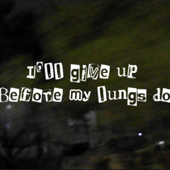 I'll give up before my lungs do (prod.alexmilano)