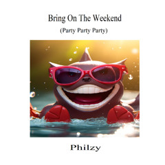 Bring On The WeekEnd (Party Party Party)