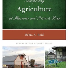 ⚡PDF❤ Interpreting Agriculture at Museums and Historic Sites (Volume 12) (Interpreting History,