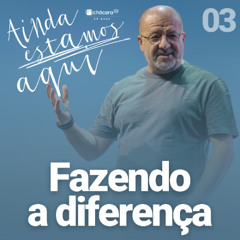 Ainda estamos aqui | Fazendo a diferença