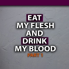 Eat My Flesh And Drink My Blood