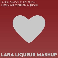 Lieben Wir X Dipped In Sugar - Shirin David x €uro Tra$h (Lara Liqueur Mashup)