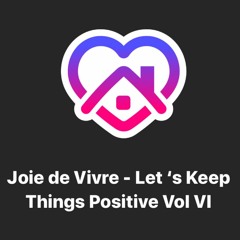 Joie de Vivre - Let's Keep Things Positive Volume VI