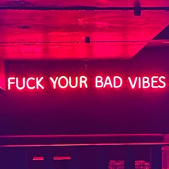 Fuck Your Bad Vibes