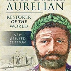 [FREE] EBOOK 📙 The Roman Emperor Aurelian: Restorer of the World by  John F. White [