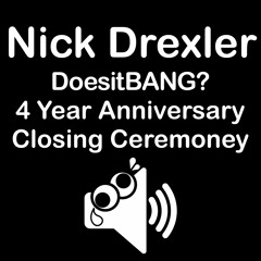 Nick Drexler DoesitBANG? 4 Year Anniversary Closing Ceremoney