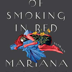 GET PDF 💝 The Dangers of Smoking in Bed: Stories by  Mariana Enriquez &  Megan McDow