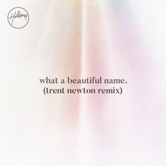 Hillsong Worship - What A Beautiful Name (Trent Newton remix)