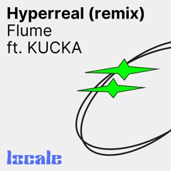 Hyperreal - Flume, KÛCKA (locale remix)