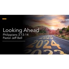 "Looking Ahead" By Pastor Jeff Bell