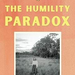 READ EBOOK 💘 The Humility Paradox: How Humble People Can Be Happier, Achieve More, a