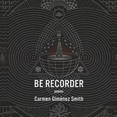 [Access] KINDLE 💗 Be Recorder: Poems by  Carmen Giménez [EBOOK EPUB KINDLE PDF]