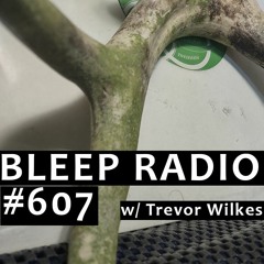 Bleep Radio #607 w/ Trevor Wilkes [A KM Is Better Than A BM]