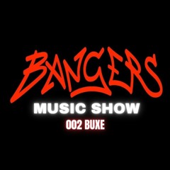 BANGERS MUSIC SHOW 002-BUXE