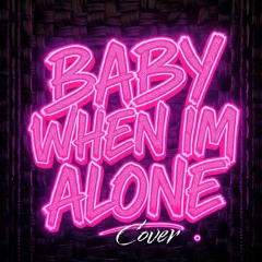 𝕭𝖆𝖇𝖞 𝖜𝖍𝖊𝖓 𝕴’𝖒 𝖆𝖑𝖔𝖓𝖊 (Cover)