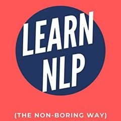 Read [PDF EBOOK EPUB KINDLE] Learn NLP: Master Neuro-Linguistic Programming (the Non-Boring Way) in