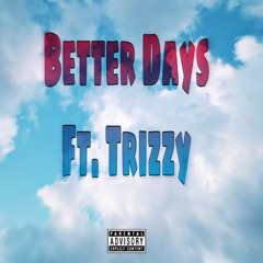 Better days Ft.Trizzy