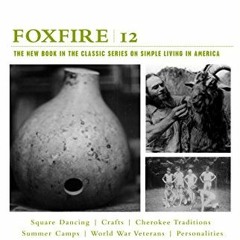 [Read] [KINDLE PDF EBOOK EPUB] Foxfire 12: Square Dancing, Crafts, Cherokee Traditions, Summer Camps