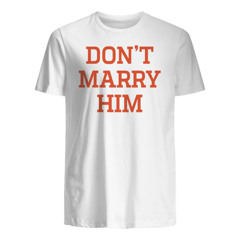 Don't Marry Him Shirtt