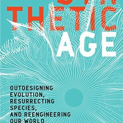 [VIEW] PDF 💞 The Synthetic Age: Outdesigning Evolution, Resurrecting Species, and Re