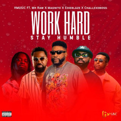 Hmusic - Work Hard Stay Humble (feat Challex D Boss, Magnito, Mr Raw & Edieblaze)