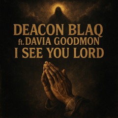 I See You Lord/Deacon Blaq/ (ft. Davia Goodmon)