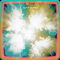 Say it if you feel it