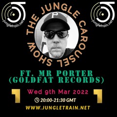 The Jungle Carousel Show #60 Ft Mr Porter (Goldfat Records) (Jungletrain.net) 9th March 2022