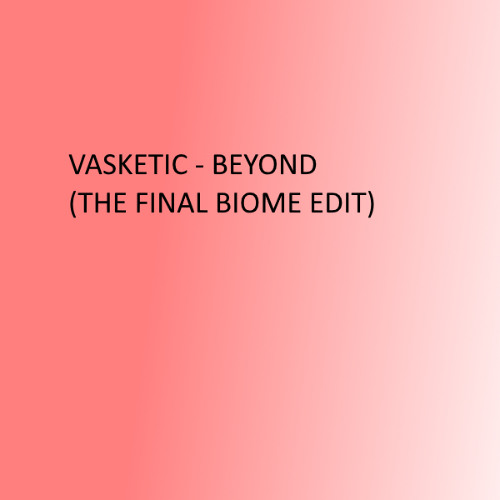 Vasketic - Beyond(The Final Biome Edit)