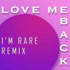 Love me back(I'M RARE REMIX)