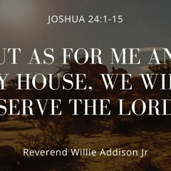 "As For Me And My House"  Rev Willie Addison Jr, 3.24.24