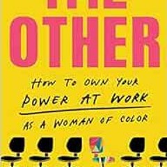 Read EBOOK EPUB KINDLE PDF The Other: How to Own Your Power at Work as a Woman of Color by Daniela P