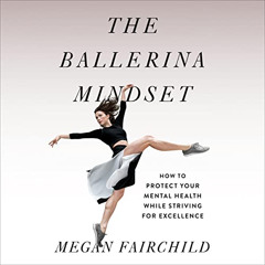 [Download] EBOOK 💏 The Ballerina Mindset: How to Protect Your Mental Health While St