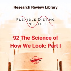 FLEXIBLE DIETING INSTITUTE Research Review 92 - The Science Of How We Look Part I