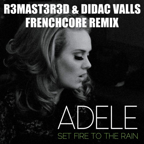 Adele - Set Fire To The Rain (R3MAST3R3D & Didac Valls Frenchore Remix)