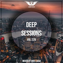 Deep Sessions - Vol 229 ★ Mixed By Abee Sash