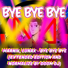 Marnik, LUNAX - Bye Bye Bye - (Extended Edition and Normalize by Doom Dj)