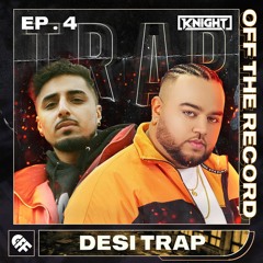 Desi Trap | DJ Knight | Off The Record | Episode 4