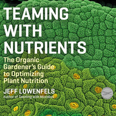 [DOWNLOAD] KINDLE 📪 Teaming with Nutrients: The Organic Gardener's Guide to Optimizi