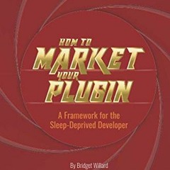 FREE EBOOK 💕 How To Market Your Plugin: A Framework for the Sleep-Deprived Developer