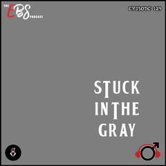 EBS129 - Stuck In The Gray