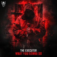 The Executer - What You Gonna Do