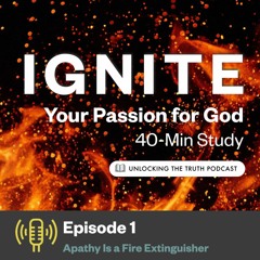 Unlocking the Truth — Ignite Your Passion For God (Episode 1)