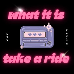 What It Is x Take A Ride Mash Up (ogk mashup)