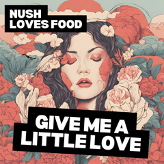 Nush Loves Food - Give me a little love