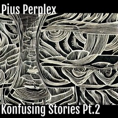 Konfusing Stories Pt.2 : -Pius Perplex-