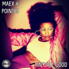 Maex & Point85- Ain't All Good (Original Mix)
