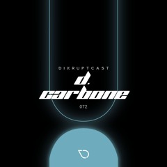DIXRUPTCAST 072 | D. CARBONE