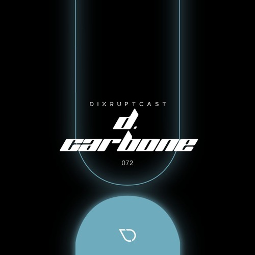 DIXRUPTCAST 072 | D. CARBONE